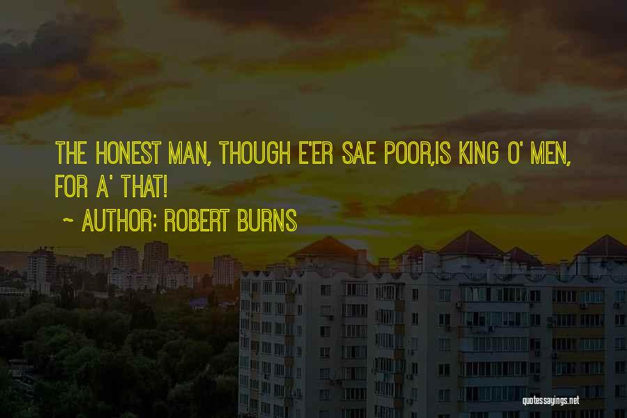 Robert Burns Quotes: The Honest Man, Though E'er Sae Poor,is King O' Men, For A' That!