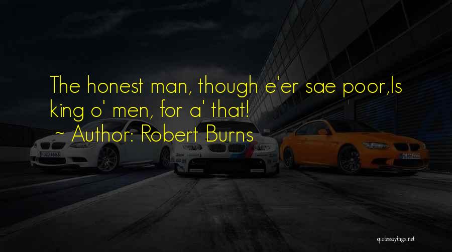 Robert Burns Quotes: The Honest Man, Though E'er Sae Poor,is King O' Men, For A' That!