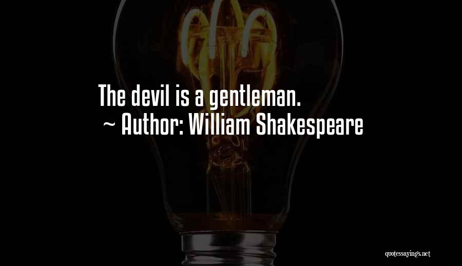 William Shakespeare Quotes: The Devil Is A Gentleman.