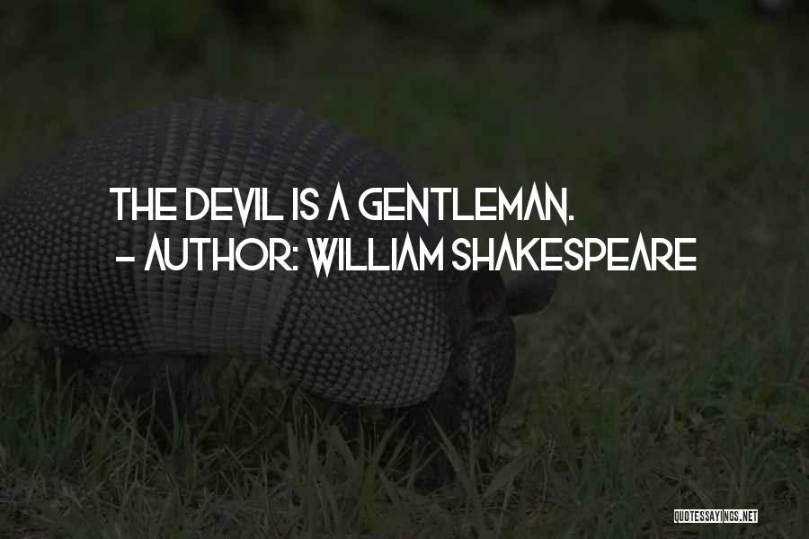 William Shakespeare Quotes: The Devil Is A Gentleman.