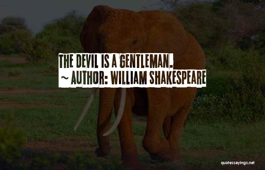William Shakespeare Quotes: The Devil Is A Gentleman.