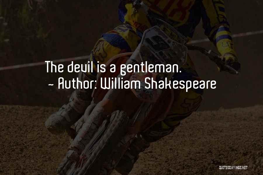 William Shakespeare Quotes: The Devil Is A Gentleman.