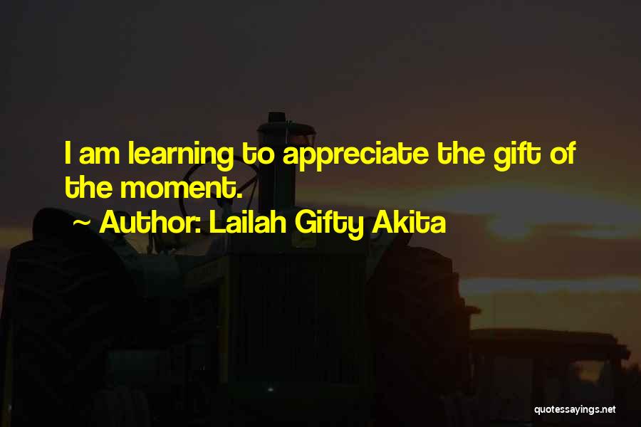 Lailah Gifty Akita Quotes: I Am Learning To Appreciate The Gift Of The Moment.