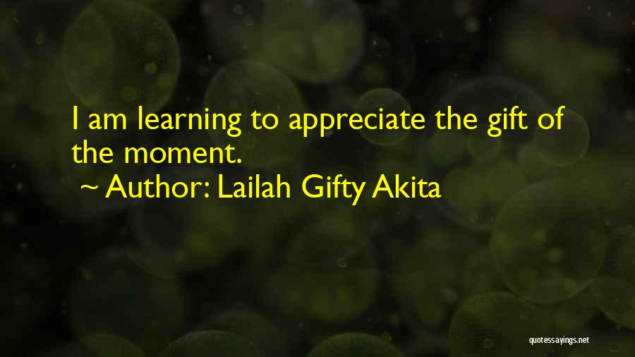 Lailah Gifty Akita Quotes: I Am Learning To Appreciate The Gift Of The Moment.