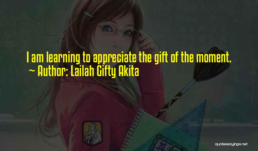 Lailah Gifty Akita Quotes: I Am Learning To Appreciate The Gift Of The Moment.