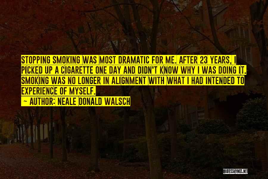 Neale Donald Walsch Quotes: Stopping Smoking Was Most Dramatic For Me. After 23 Years, I Picked Up A Cigarette One Day And Didn't Know