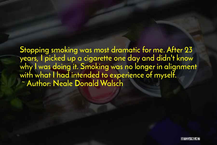 Neale Donald Walsch Quotes: Stopping Smoking Was Most Dramatic For Me. After 23 Years, I Picked Up A Cigarette One Day And Didn't Know