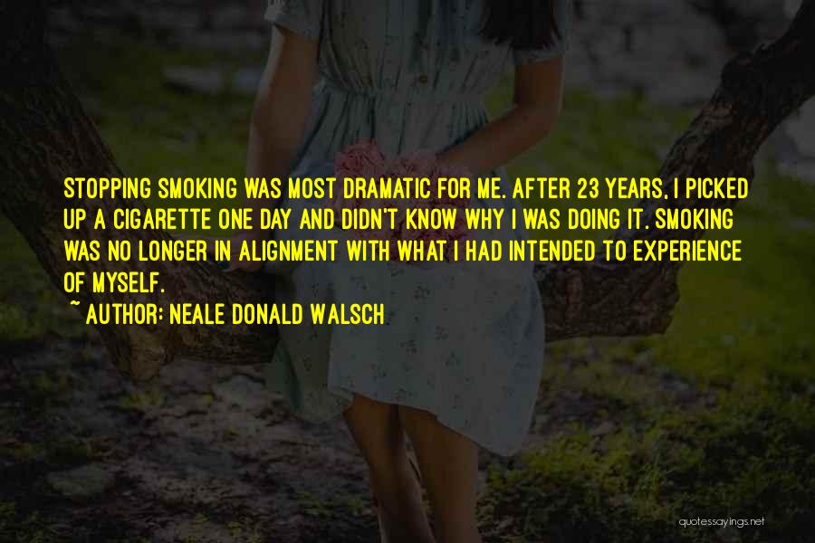 Neale Donald Walsch Quotes: Stopping Smoking Was Most Dramatic For Me. After 23 Years, I Picked Up A Cigarette One Day And Didn't Know