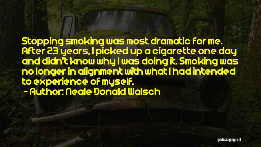 Neale Donald Walsch Quotes: Stopping Smoking Was Most Dramatic For Me. After 23 Years, I Picked Up A Cigarette One Day And Didn't Know