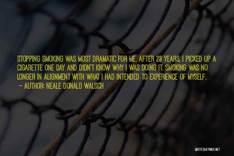 Neale Donald Walsch Quotes: Stopping Smoking Was Most Dramatic For Me. After 23 Years, I Picked Up A Cigarette One Day And Didn't Know