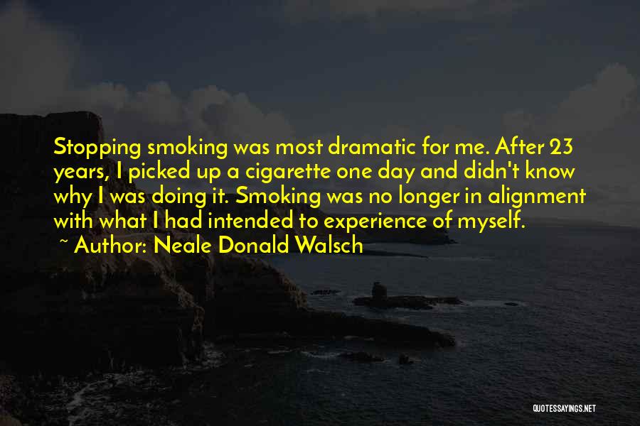 Neale Donald Walsch Quotes: Stopping Smoking Was Most Dramatic For Me. After 23 Years, I Picked Up A Cigarette One Day And Didn't Know