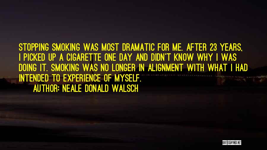 Neale Donald Walsch Quotes: Stopping Smoking Was Most Dramatic For Me. After 23 Years, I Picked Up A Cigarette One Day And Didn't Know