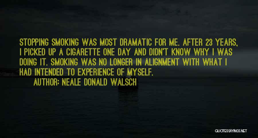 Neale Donald Walsch Quotes: Stopping Smoking Was Most Dramatic For Me. After 23 Years, I Picked Up A Cigarette One Day And Didn't Know