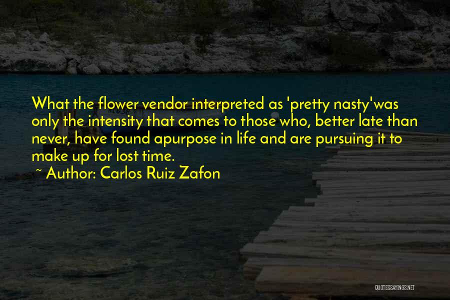 Carlos Ruiz Zafon Quotes: What The Flower Vendor Interpreted As 'pretty Nasty'was Only The Intensity That Comes To Those Who, Better Late Than Never,