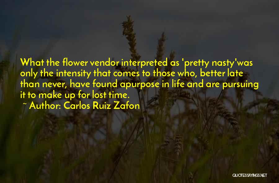 Carlos Ruiz Zafon Quotes: What The Flower Vendor Interpreted As 'pretty Nasty'was Only The Intensity That Comes To Those Who, Better Late Than Never,