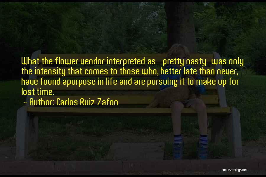 Carlos Ruiz Zafon Quotes: What The Flower Vendor Interpreted As 'pretty Nasty'was Only The Intensity That Comes To Those Who, Better Late Than Never,