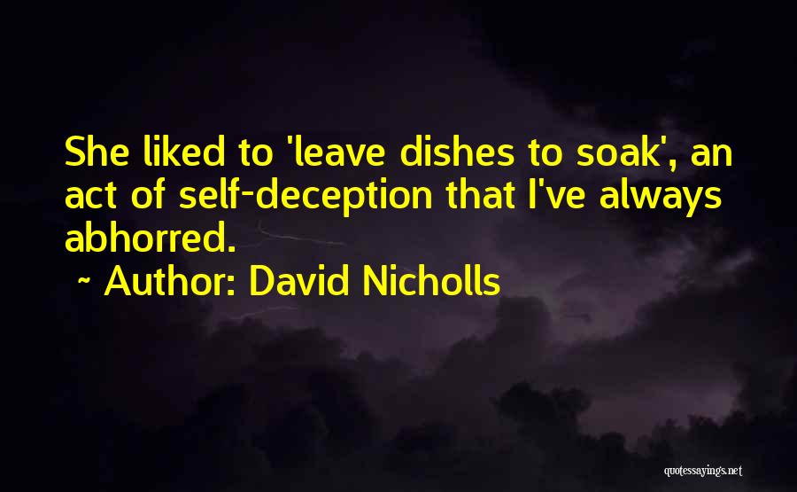 David Nicholls Quotes: She Liked To 'leave Dishes To Soak', An Act Of Self-deception That I've Always Abhorred.