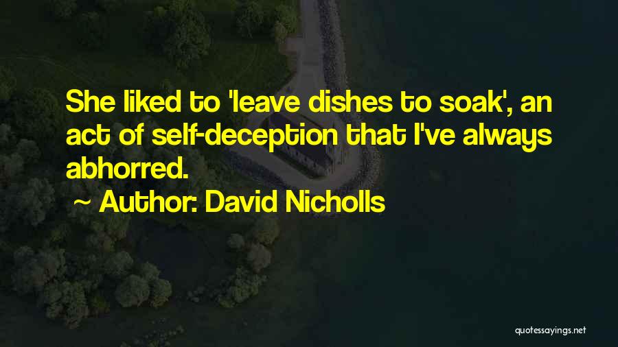 David Nicholls Quotes: She Liked To 'leave Dishes To Soak', An Act Of Self-deception That I've Always Abhorred.