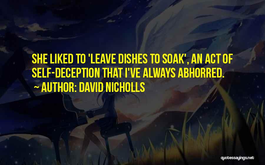 David Nicholls Quotes: She Liked To 'leave Dishes To Soak', An Act Of Self-deception That I've Always Abhorred.