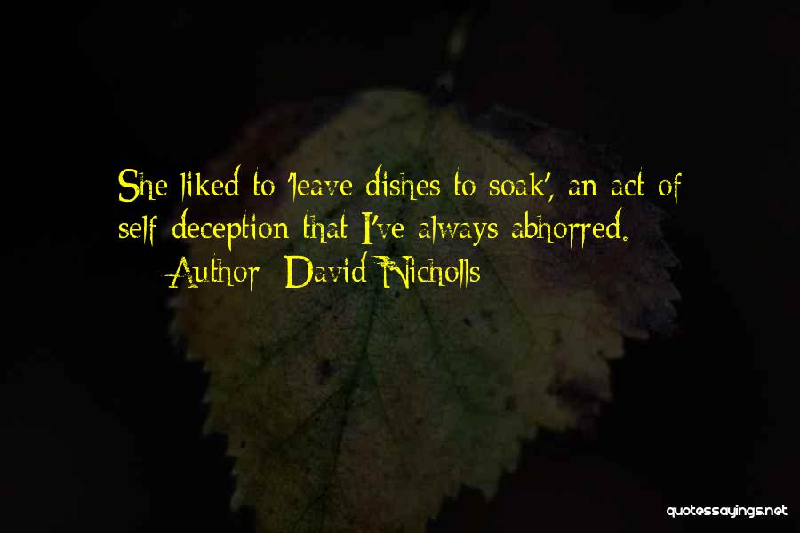 David Nicholls Quotes: She Liked To 'leave Dishes To Soak', An Act Of Self-deception That I've Always Abhorred.