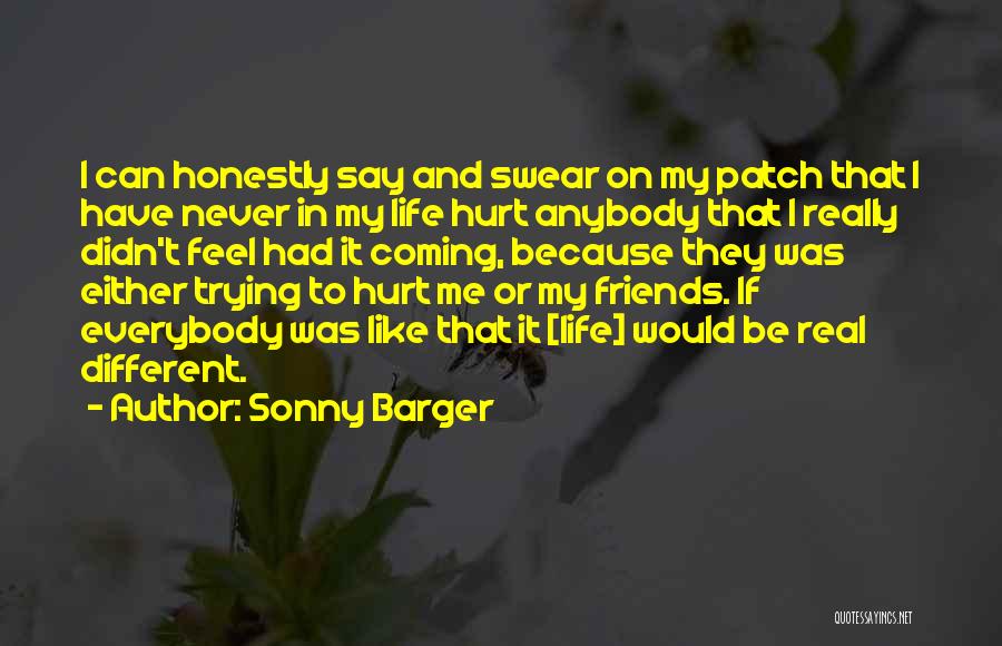 Sonny Barger Quotes: I Can Honestly Say And Swear On My Patch That I Have Never In My Life Hurt Anybody That I