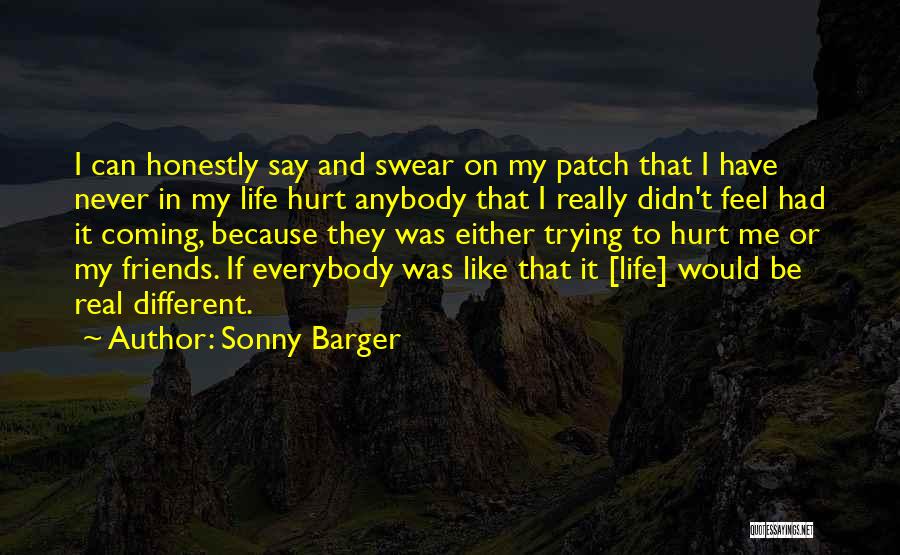 Sonny Barger Quotes: I Can Honestly Say And Swear On My Patch That I Have Never In My Life Hurt Anybody That I