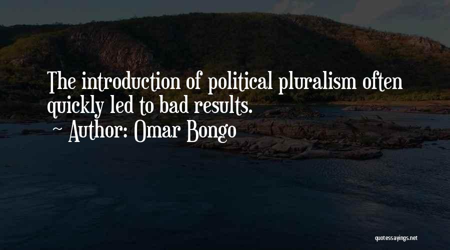 Omar Bongo Quotes: The Introduction Of Political Pluralism Often Quickly Led To Bad Results.