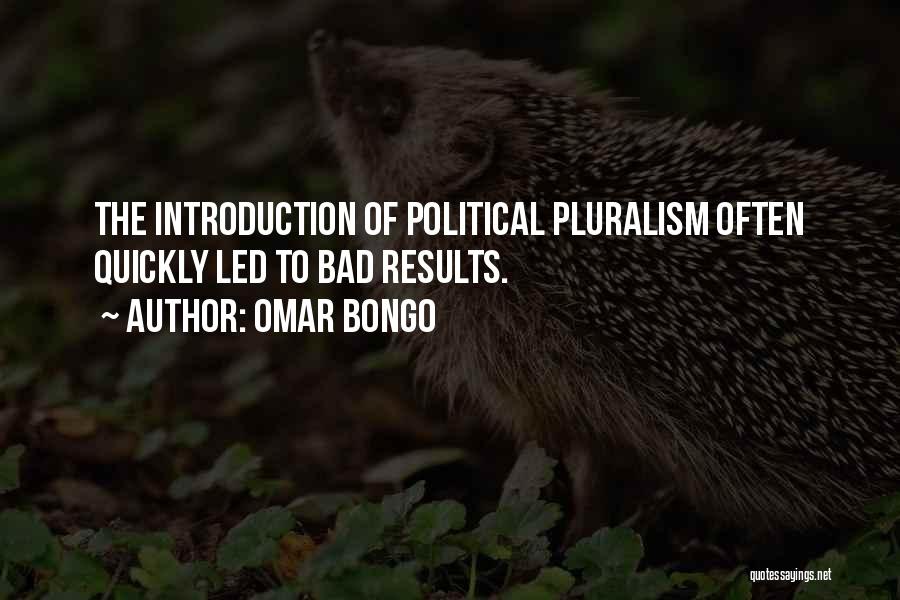 Omar Bongo Quotes: The Introduction Of Political Pluralism Often Quickly Led To Bad Results.