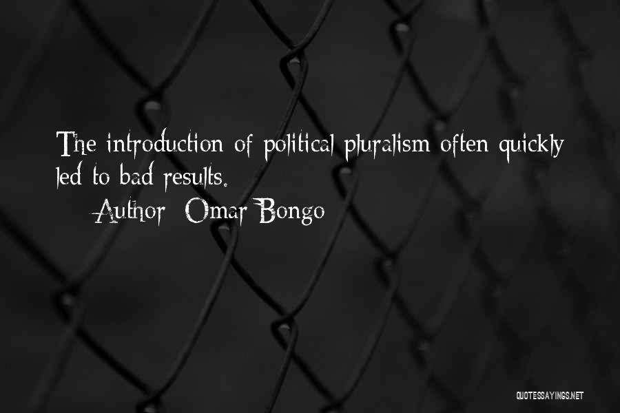 Omar Bongo Quotes: The Introduction Of Political Pluralism Often Quickly Led To Bad Results.