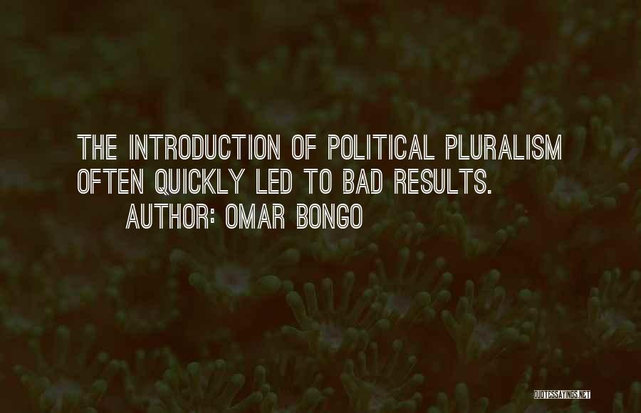 Omar Bongo Quotes: The Introduction Of Political Pluralism Often Quickly Led To Bad Results.