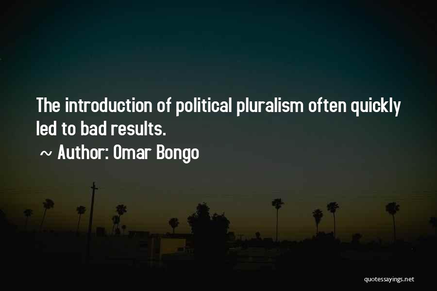 Omar Bongo Quotes: The Introduction Of Political Pluralism Often Quickly Led To Bad Results.