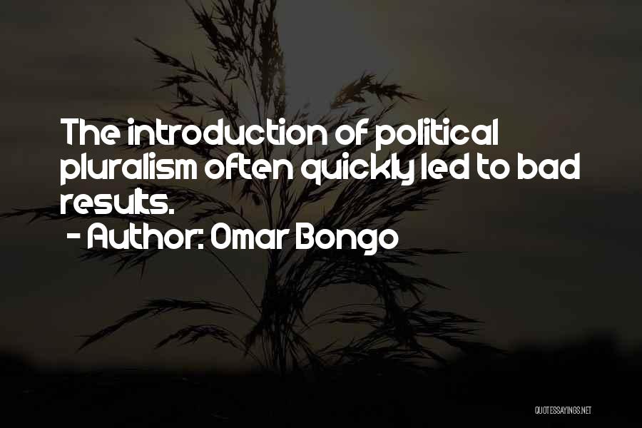 Omar Bongo Quotes: The Introduction Of Political Pluralism Often Quickly Led To Bad Results.