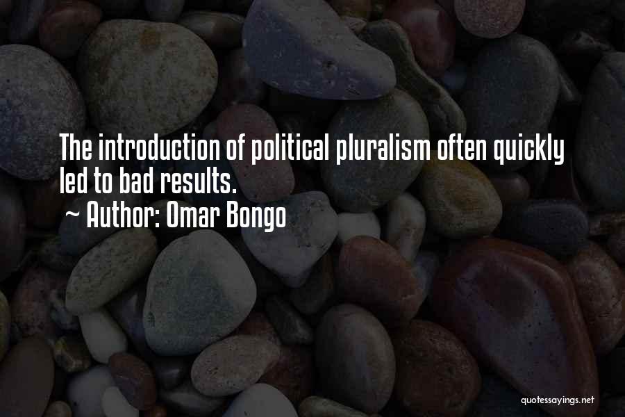 Omar Bongo Quotes: The Introduction Of Political Pluralism Often Quickly Led To Bad Results.