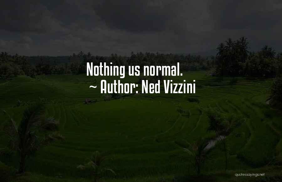 Ned Vizzini Quotes: Nothing Us Normal.