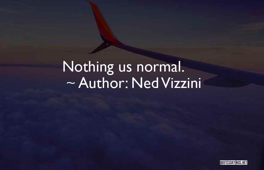 Ned Vizzini Quotes: Nothing Us Normal.