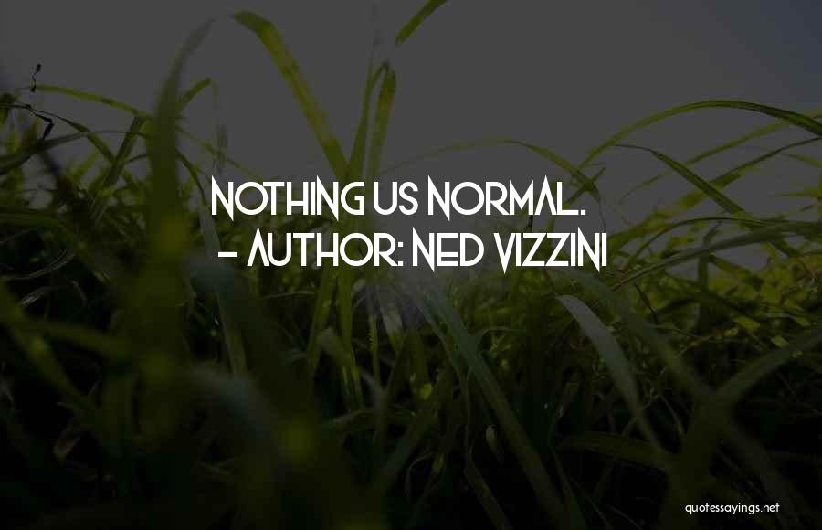Ned Vizzini Quotes: Nothing Us Normal.