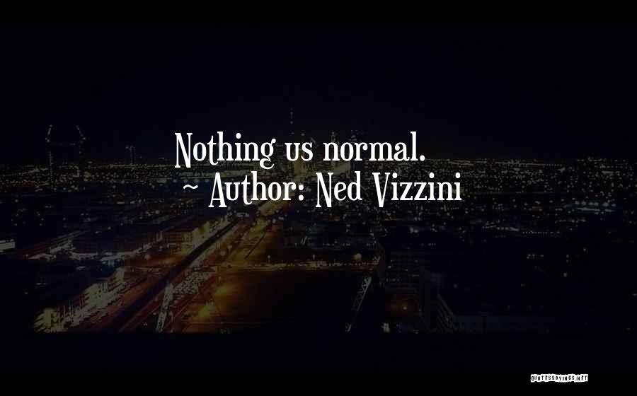 Ned Vizzini Quotes: Nothing Us Normal.