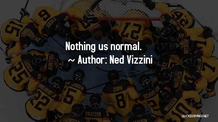 Ned Vizzini Quotes: Nothing Us Normal.