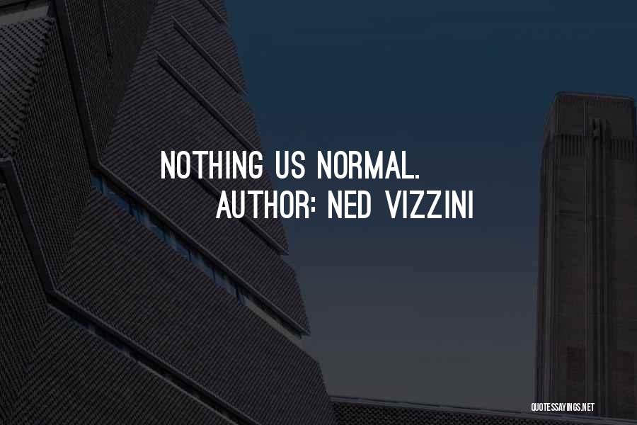 Ned Vizzini Quotes: Nothing Us Normal.