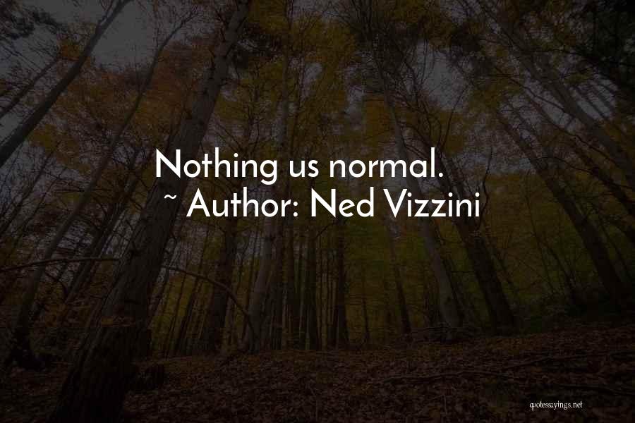 Ned Vizzini Quotes: Nothing Us Normal.