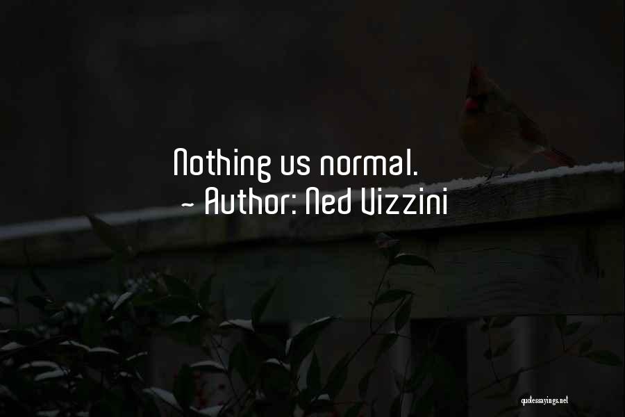Ned Vizzini Quotes: Nothing Us Normal.