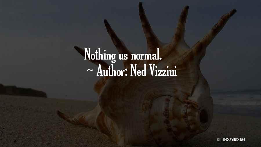 Ned Vizzini Quotes: Nothing Us Normal.