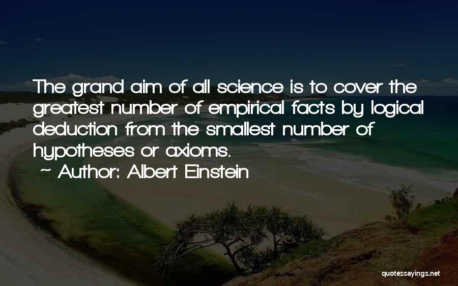 Albert Einstein Quotes: The Grand Aim Of All Science Is To Cover The Greatest Number Of Empirical Facts By Logical Deduction From The