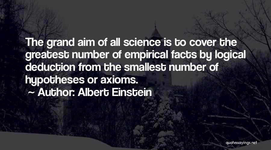 Albert Einstein Quotes: The Grand Aim Of All Science Is To Cover The Greatest Number Of Empirical Facts By Logical Deduction From The
