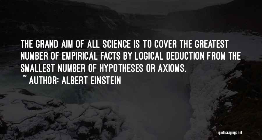 Albert Einstein Quotes: The Grand Aim Of All Science Is To Cover The Greatest Number Of Empirical Facts By Logical Deduction From The