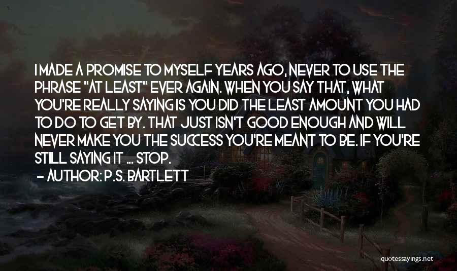 P.S. Bartlett Quotes: I Made A Promise To Myself Years Ago, Never To Use The Phrase At Least Ever Again. When You Say