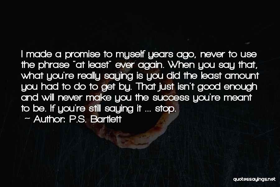 P.S. Bartlett Quotes: I Made A Promise To Myself Years Ago, Never To Use The Phrase At Least Ever Again. When You Say