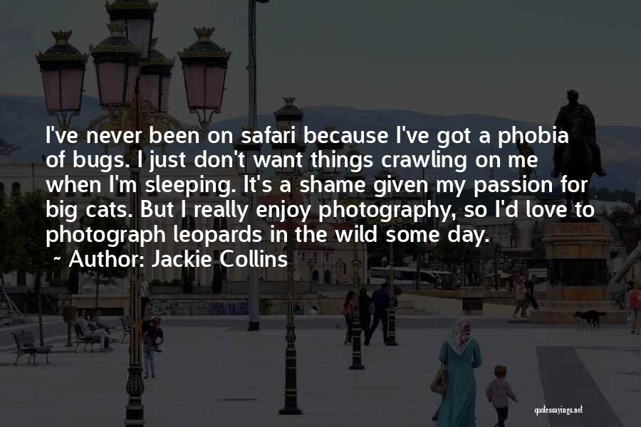 Jackie Collins Quotes: I've Never Been On Safari Because I've Got A Phobia Of Bugs. I Just Don't Want Things Crawling On Me