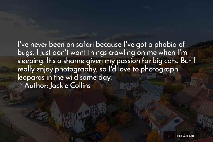 Jackie Collins Quotes: I've Never Been On Safari Because I've Got A Phobia Of Bugs. I Just Don't Want Things Crawling On Me