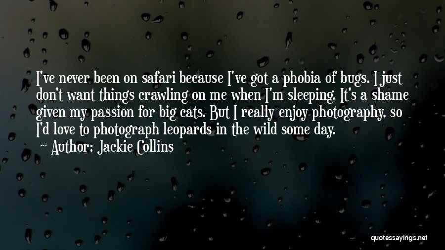 Jackie Collins Quotes: I've Never Been On Safari Because I've Got A Phobia Of Bugs. I Just Don't Want Things Crawling On Me